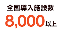 全国8000施設を超える導入実績